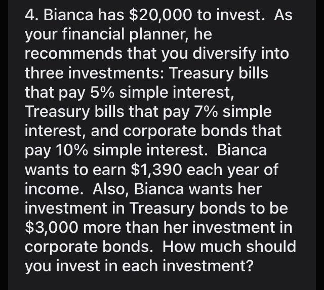 4. Bianca has $20,000 to invest. As your financial planner, he recommends that you diversify into three investments: Treasury