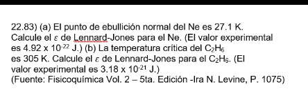 22.83 ) (a) El punto de ebullición normal del Ne es \( 27.1 \mathrm{~K} \). Calcule el \( \varepsilon \) de Lennard-Jones par