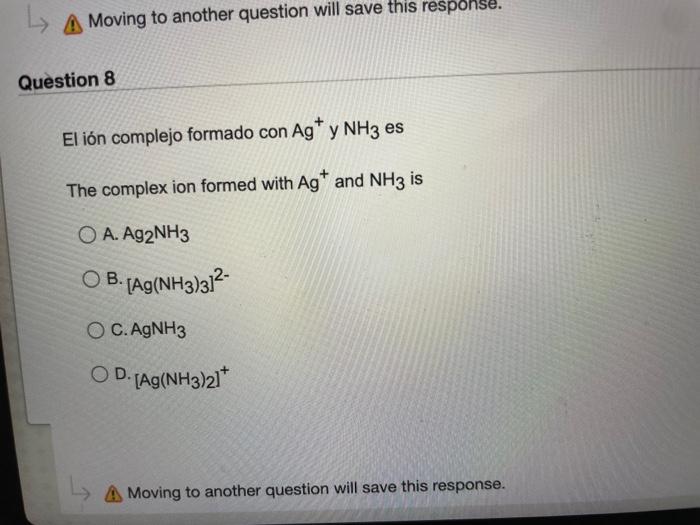 El ión complejo formado con \( \mathrm{Ag}^{+} \)y \( \mathrm{NH}_{3} \) es The complex ion formed with \( \mathrm{Ag}^{+} \)