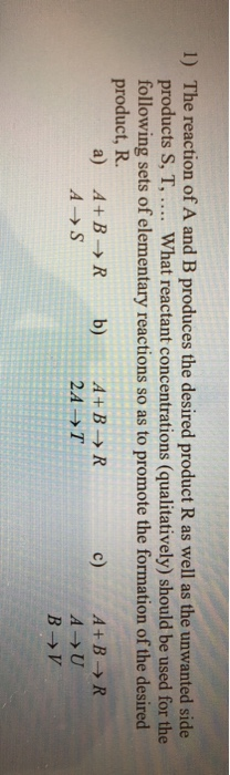 Solved 1) The reaction of A and B produces the desired | Chegg.com