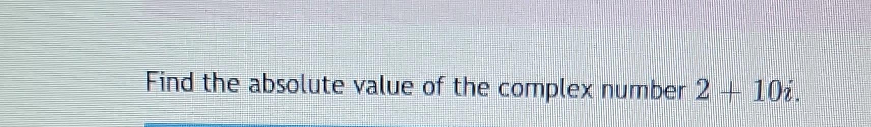 solved-find-the-absolute-value-of-the-complex-number-2-10i-chegg