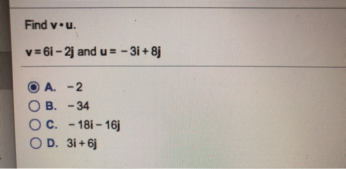Solved Find v u. v= 6i-2j and u= -3i+8j A. -2 B. -34 | Chegg.com 