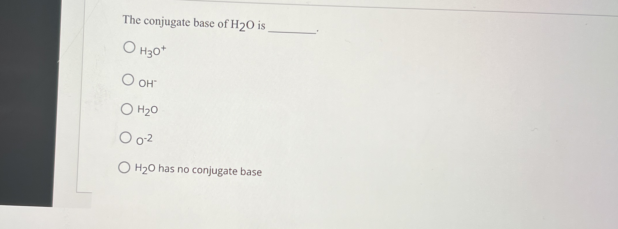 Solved The Conjugate Base Of H O Is H O Oh H O H O Has Chegg Com