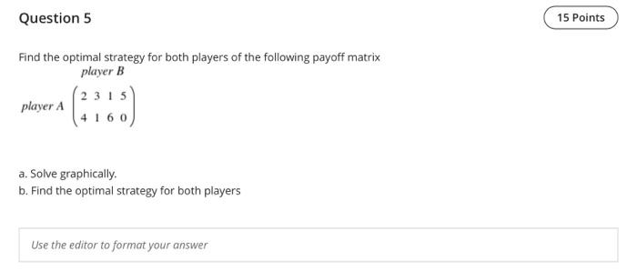 Solved Question 5 15 Points Find the optimal strategy for | Chegg.com