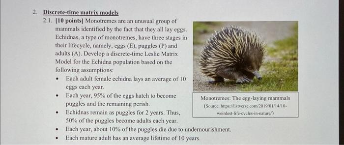2. Discrete-time matrix models
2.1. [10 points] Monotremes are an unusual group of mammals identified by the fact that they a