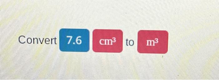 Solved Convert 7 6 Cm3 To M3 Chegg
