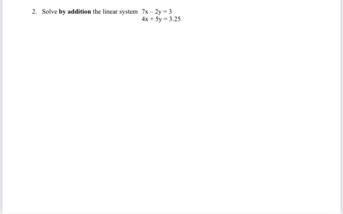 Solved 2. Solve by addition the linear system 7x - 2y = 3 4x | Chegg.com