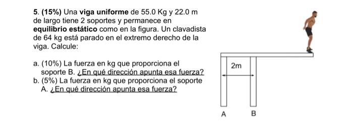 5. (15\%) Una viga uniforme de \( 55.0 \mathrm{Kg} \) y \( 22.0 \mathrm{~m} \) de largo tiene 2 soportes y permanece en equil