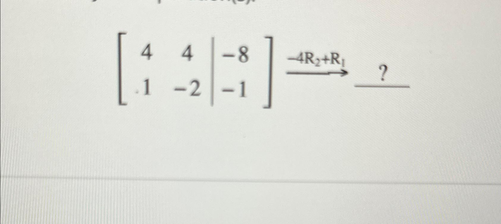 Solved [44-81-2-1]?-4R2+R1= | Chegg.com