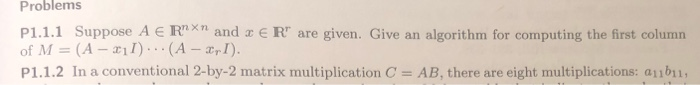Problems P1.1.1 Suppose AERXn and 3 ER are given. Give an algorithm for computing the first column of M = (A - 211) ... (A -