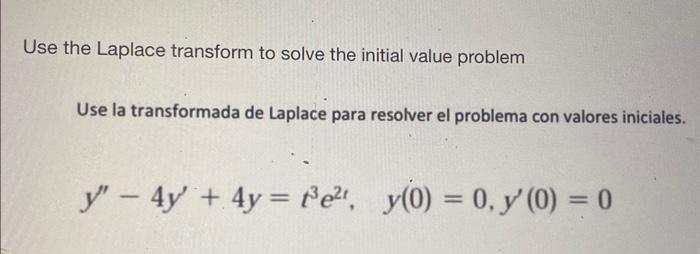 Use the Laplace transform to solve the initial value problem Use la transformada de Laplace para resolver el problema con val