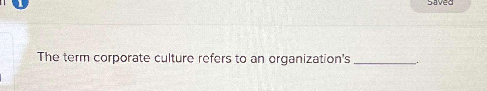 solved-the-term-corporate-culture-refers-to-an-chegg