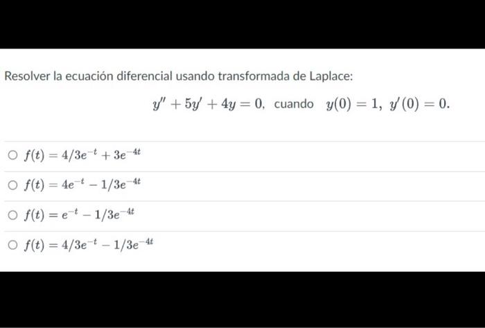 Resolver la ecuación diferencial usando transformada de Laplace: \[ y^{\prime \prime}+5 y^{\prime}+4 y=0, \text { cuando } y(