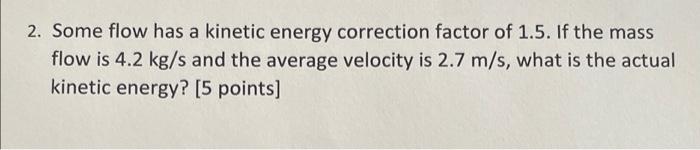 Solved 2. Some flow has a kinetic energy correction factor | Chegg.com
