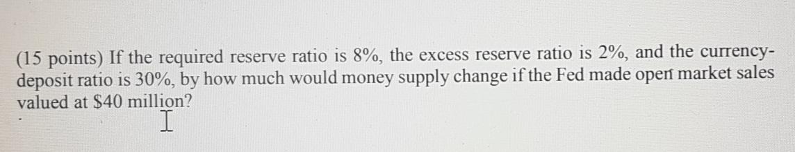 Solved (15 points) If the required reserve ratio is 8%, the | Chegg.com