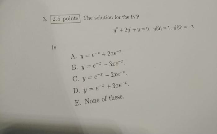 The solution for the IVP \[ y^{\prime \prime}+2 y^{\prime}+y=0, y(0)=1, y^{\prime}(0)=-3 \] \[ \begin{array}{l} y=e^{-x}+2 x