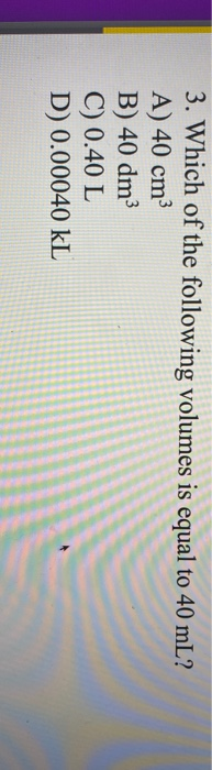 Solved 3 Which Of The Following Volumes Is Equal To 40 Ml Chegg Com