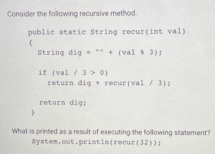 Solved Consider The Following Recursive Method. Public | Chegg.com