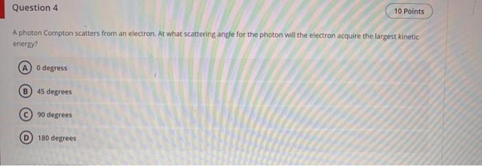 Solved Question 4 10 Points A photon Compton scatters from | Chegg.com
