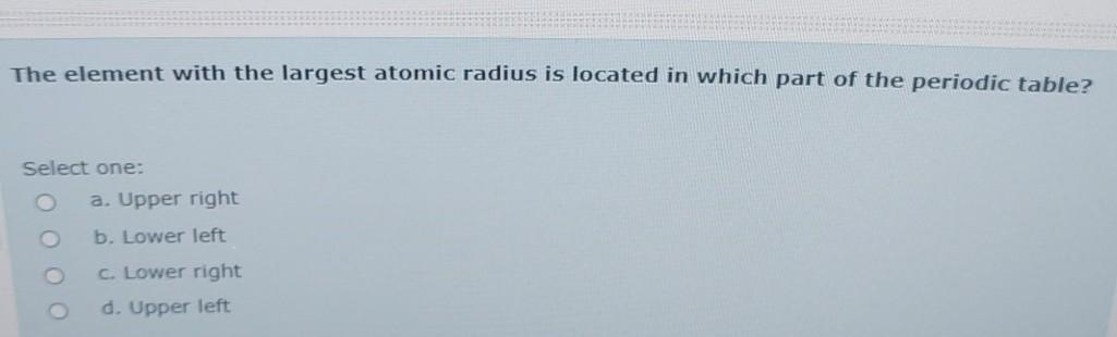 Solved The element with the largest atomic radius is located | Chegg.com
