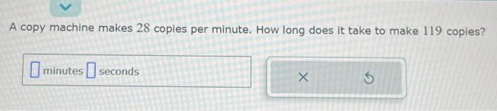 Solved A copy machine makes 28 copies per minute. How long | Chegg.com