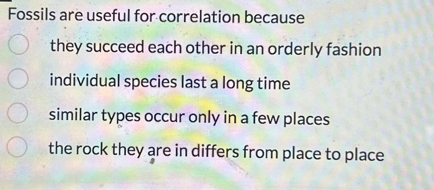 Solved Fossils are useful for correlation because they