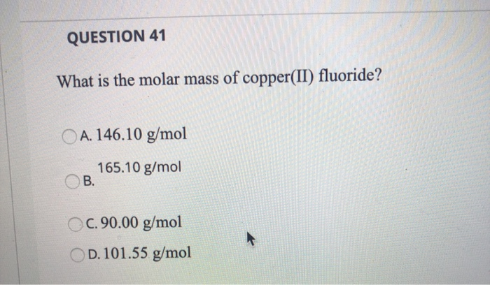 QUESTION 41 What is the molar mass of copper(II)