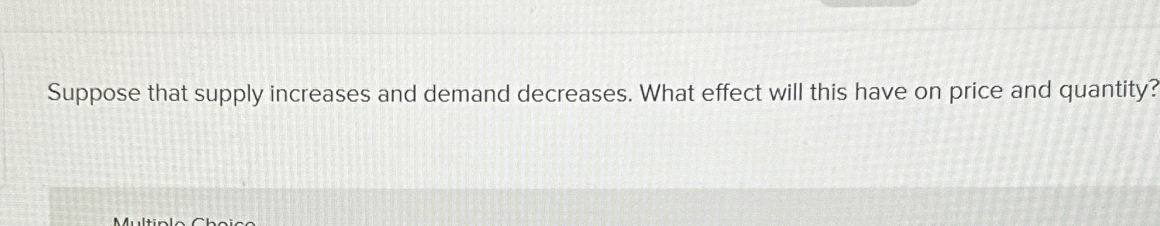 Solved Suppose that supply increases and demand decreases. | Chegg.com