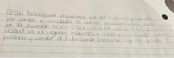 (8) Un Labricante encerentra que cos ingrevos gener sos por ender \( x \) cuidades de cierta pradueto estdi deato par la feen