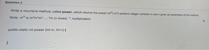 Solved Question 2 Write a recursive method, called power, | Chegg.com