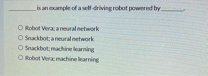 Solved is an example of a self-driving robot powered by | Chegg.com