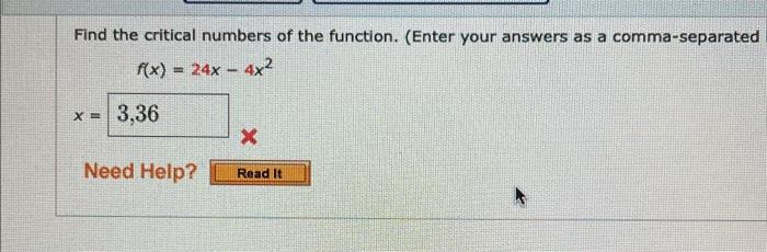 Find the critical numbers of the function. (Enter your answers as a comma-separated
\[
f(x)=24 x-4 x^{2}
\]
\[
x=
\]