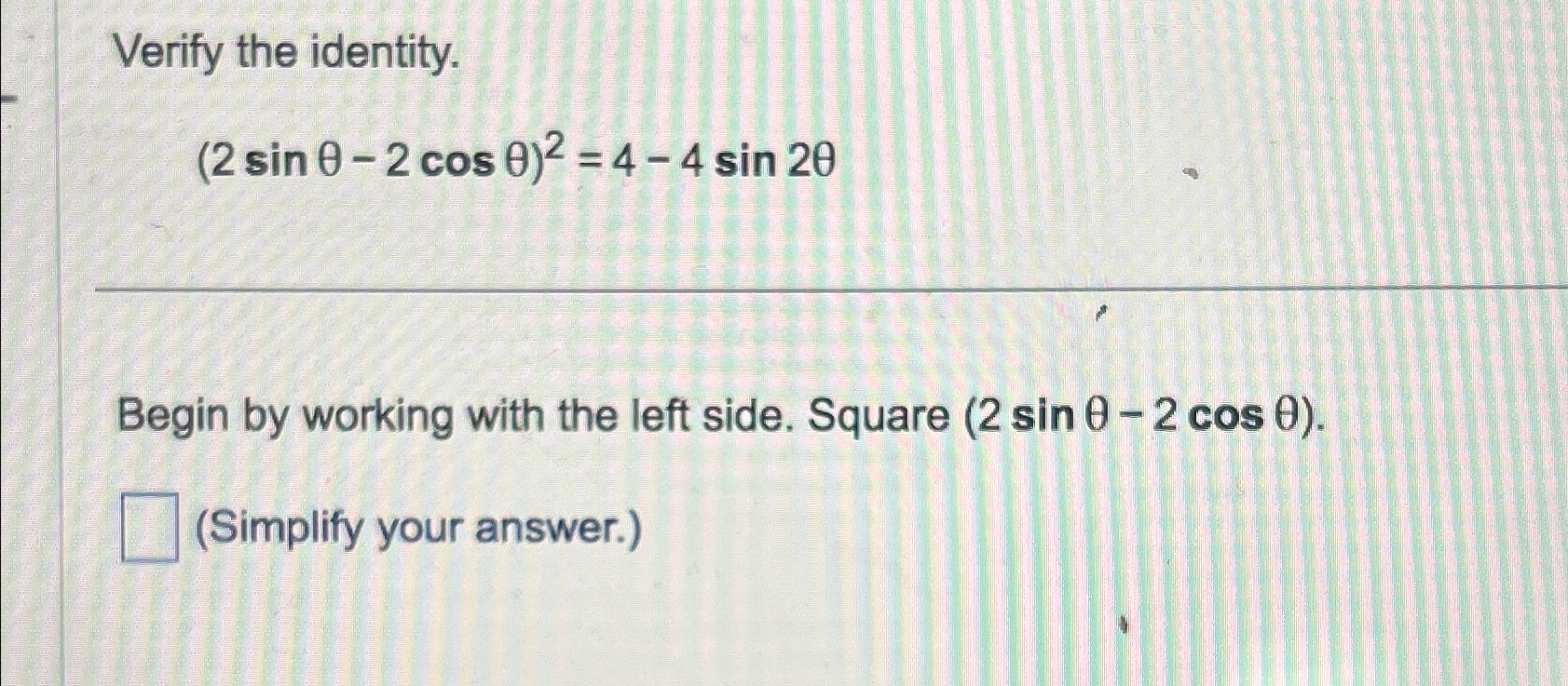 Solved Verify the identity.(2sinθ-2cosθ)2=4-4sin2θBegin by | Chegg.com