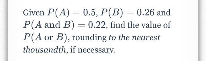 Solved - Given P(A) = 0.5, P(B) = 0.26 And P(A And B) = | Chegg.com