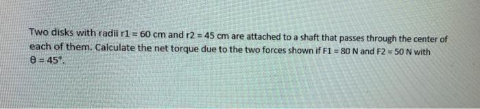 Two disks with radii r1 = 60 cm and r2 = 45 cm are attached to a shaft that passes through the center of each of them. Calcul