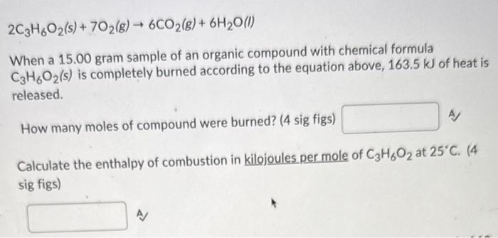 Solved 2C3H6O2( s)+7O2( g)→6CO2( g)+6H2O(l) When a 15.00 | Chegg.com