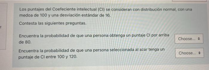 Los puntajes del Coefeciente intelectual (CI) se consideran con distribución normal, con una medoa de 100 y una desviación es