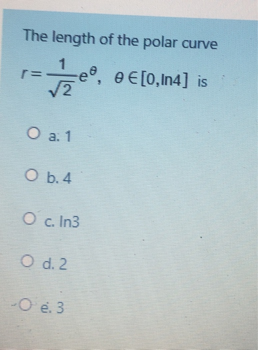 Solved The Length Of The Polar Curve E E E 0 In4 Is 0 Chegg Com