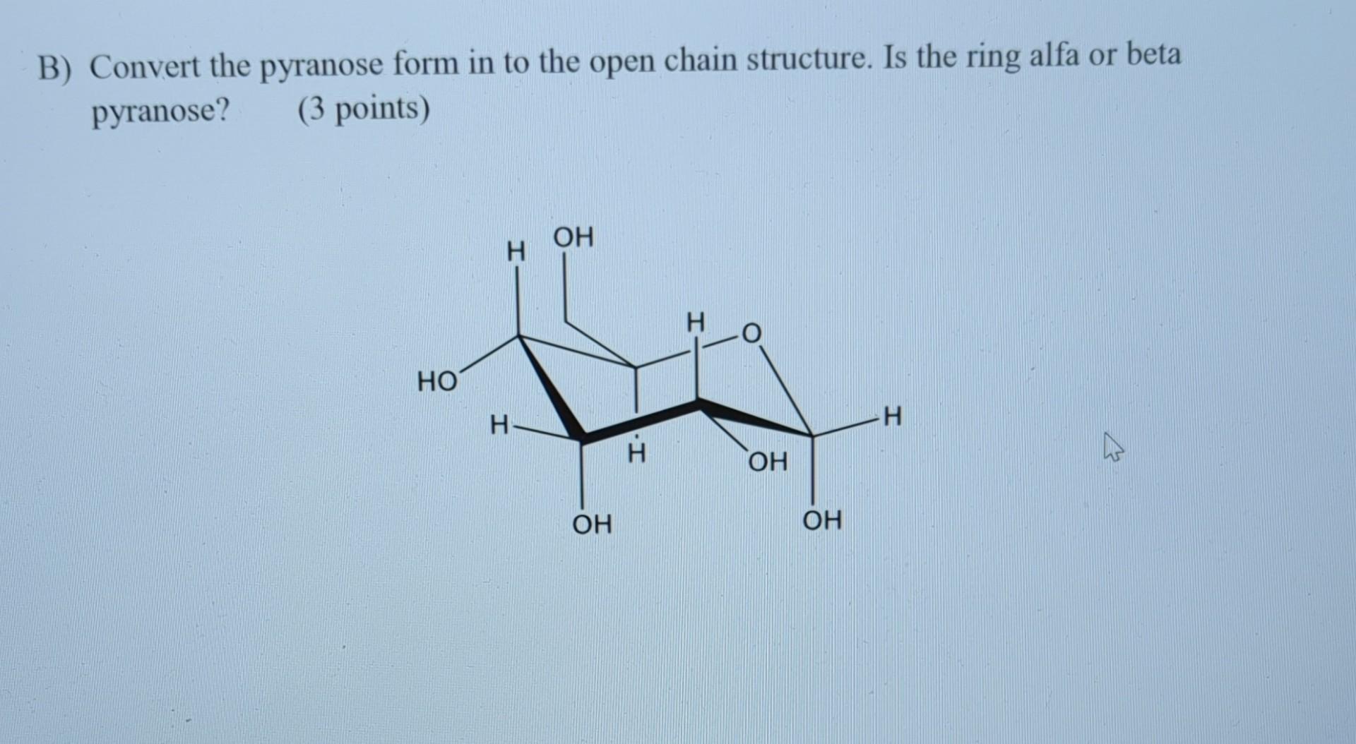Solved B) Convert the pyranose form in to the open chain | Chegg.com