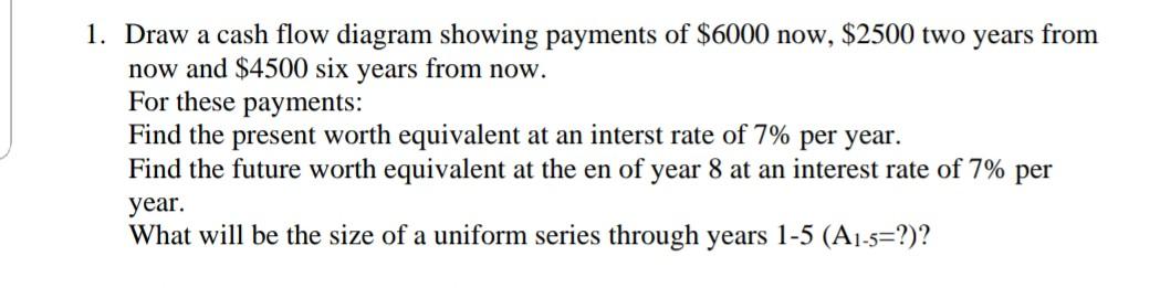 Solved 1. Draw a cash flow diagram showing payments of $6000 | Chegg.com