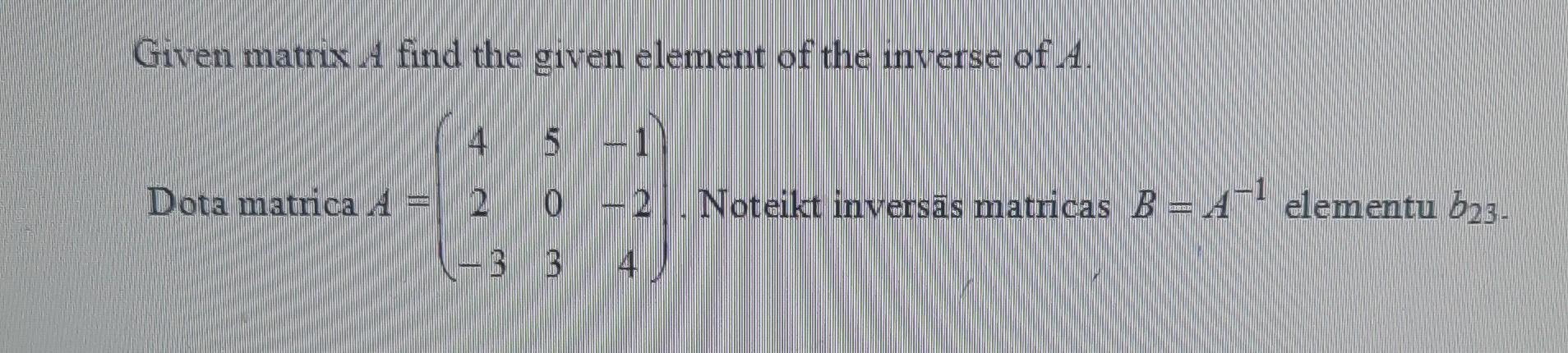 Solved given matrix A find the given element of the inverse | Chegg.com