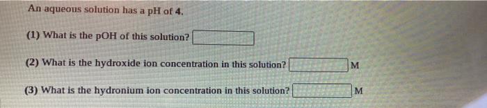 Solved An aqueous solution has a pH of 4. (1) What is the | Chegg.com