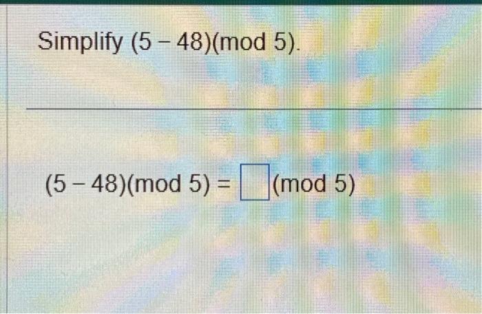 Solved Simplify (5−48)(mod5) (5−48)(mod5)=Find the modular | Chegg.com