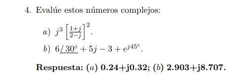 4. Evalúe estos números complejos: a) \( j^{3}\left[\frac{1+j}{2-j}\right]^{2} \). b) \( 6 \angle 30^{\circ}+5 j-3+e^{j 45^{\