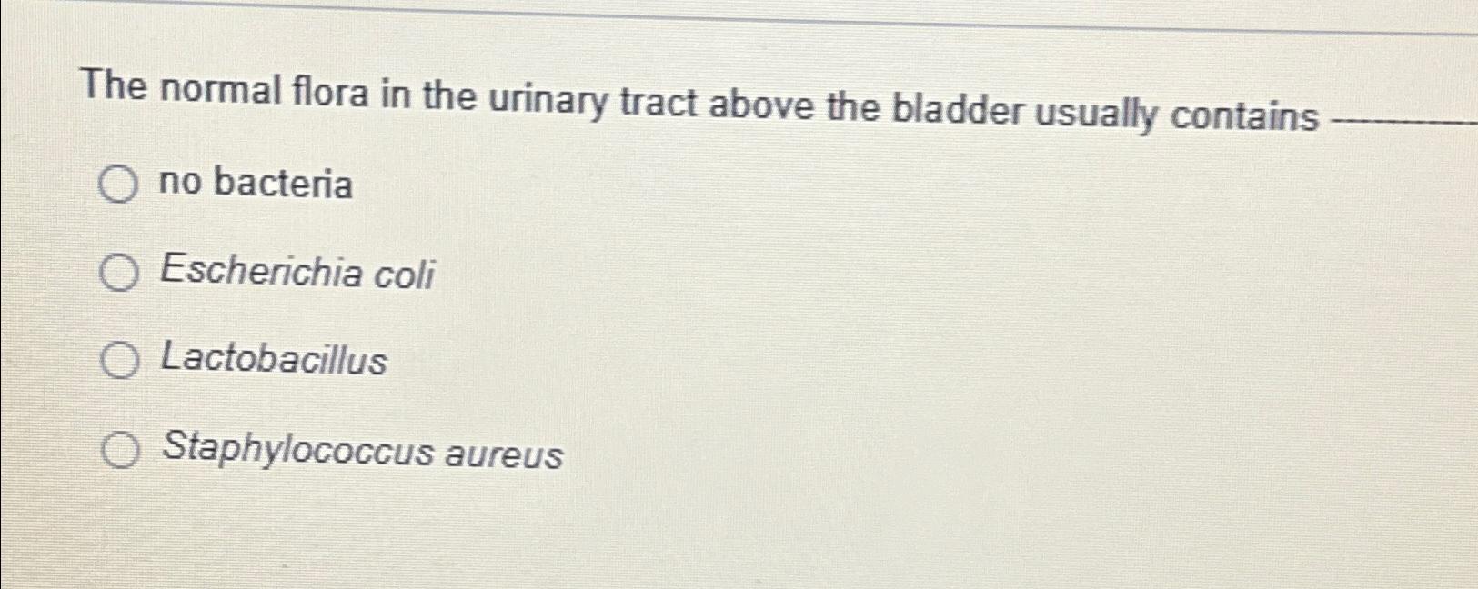 Solved The normal flora in the urinary tract above the
