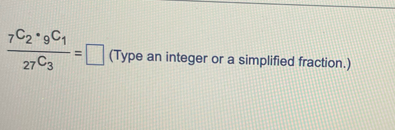Solved ?7C2*9C1?27C3= (Type an integer or a simplified | Chegg.com
