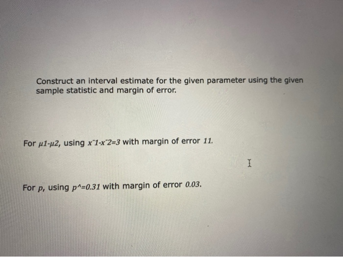 Solved Construct an interval estimate for the given | Chegg.com