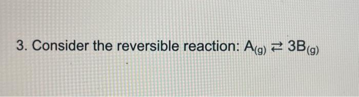 3. Consider The Reversible Reaction: A(g)⇄3 B(g) | Chegg.com