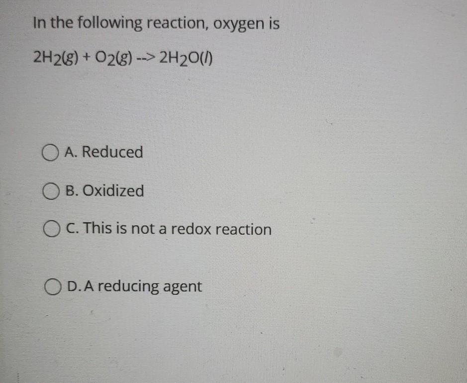 Solved In the following reaction, oxygen is 2H2(g) + O2(g) | Chegg.com
