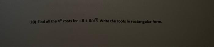 Solved 20) Find all the 4m roots for −8+8i3. Write the roots | Chegg.com